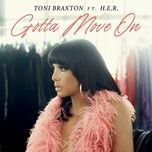 gotta move on - toni braxton, h.e.r.