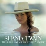 whose bed have your boots been under? (shania vocal mix) - shania twain