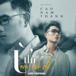 u thi em cu di (lofi version) - cao nam thanh