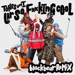 ur so f**king cool (blackbear remix) - tones and i