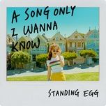 a song only i wanna know - standing egg