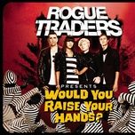 would you raise your hands? - rogue traders