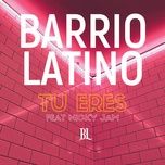 tu eres - barrio latino, nicky jam