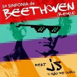 5ª sinfonia de beethoven (feat. js o mao de ouro) [remix] - beethoven
