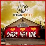 share that love (r3hab remix) - lukas graham