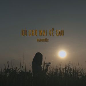 Tải bài hát Dù Cho Mai Về Sau (Acoustic Version) MP3 miễn phí về máy