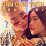 dan choi thon remix - tuan cry