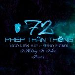 72 phep than thong (tnduy x felix remix) - ngo kien huy, yuno bigboi