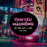 tinh yeu mau hong (wrc remix) - ho van quy, xam