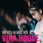 nonstop hot tik tok ve be ngoai quan trong den the a, nonstop vinahouse 2021 ho yeu ai mat roi remix - various artists