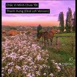 chac vi minh chua tot (ekid lofi version) - thanh hung, ekid