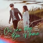 chi can duoc ben nhau - cao nam thanh