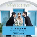 ben nhau (bi lee remix) - y thanh