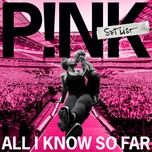 all i know so far - p!nk