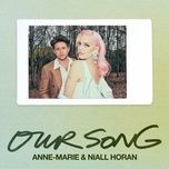 our song  - anne-marie, niall horan