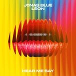 hear me say - jonas blue, leon