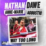 way too long (acoustic) - nathan dawe, anne-marie