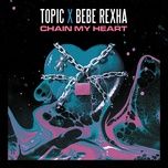 chain my heart - topic, bebe rexha