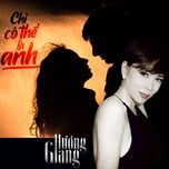 Nghe nhạc Chỉ Có Thể Là Anh - Hương Giang