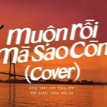 muon roi ma sao con (cover) - long non la