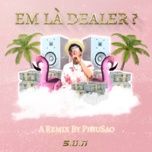 Nghe nhạc Em Là Dealer? (Phiusao Remix) - S.U.N