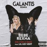die for a man (galantis remix) - bebe rexha, lil uzi vert