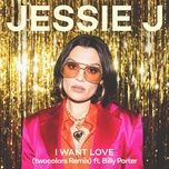 i want love (twocolors remix) - jessie j, billy porter, twocolors