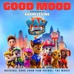 good mood (original song from paw patrol: the movie) - adam levine
