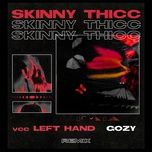 Nghe nhạc Skinny Thicc Remix - Gozy, VCC Left Hand