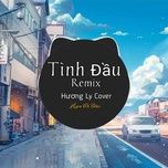 tinh dau (remix) - huong ly