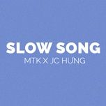 Nghe nhạc Slow Song - MTK, JC Hưng