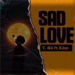 sad love (chill version) - t.bii, xam
