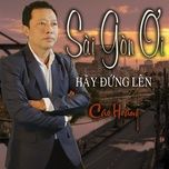 Nghe nhạc Sài Gòn Ơi Hãy Đứng Lên - Cao Hoàng