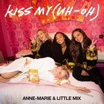 kiss my (uh oh) [feat. little mix ] [goodboys remix] - anne-marie