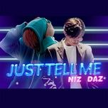 Nghe nhạc Just Tell Me - Niz, Daz