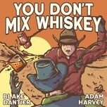 you don't mix whiskey - adam harvey