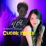 Nghe nhạc Ngại Nói (Cucak Remix) - Tú Đào, Ez.Fluv