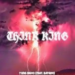 Nghe ca nhạc Think King - YungNgo0, Batgioi