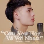 Tải nhạc Còn Yêu Hãy Về Với Nhau (Blak Remix) - Kalee Hoàng, Thành Tar