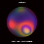 don’t wait up (riton mix) - shakira