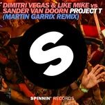 project t (martin garrix remix) - dimitri vegas & like mike, sander van doorn
