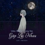 gap lai nhau (lofi version) - vicky nhung