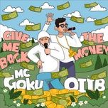 Nghe ca nhạc Give Me Back The Money - MC Goku, Ollb