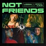 Nghe nhạc Not Friends (Alawn Remix) - LOONA (이달의 소녀)