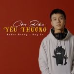 Nghe nhạc Còn Đâu Yêu Thương (Lofi Version) - Kalee Hoàng, Huy Le