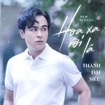 hoa xa roi la - thanh dai sieu