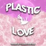 Nghe nhạc Plastic Love - TruongLee, Karma Montana