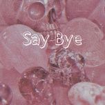 Nghe nhạc Say Bye miễn phí - NgheNhac123.Com