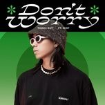 Nghe nhạc Don't Worry - Thịnh Suy, MGT