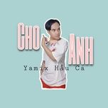 Ca nhạc Cho Anh - Yamix Hầu Ca